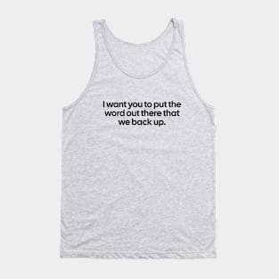 I want you to put the word out there that we back up Tank Top